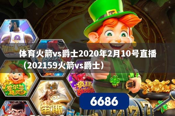 体育火箭vs爵士2020年2月10号直播（202159火箭vs爵士）