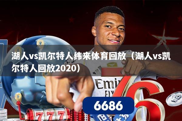 湖人vs凯尔特人纬来体育回放（湖人vs凯尔特人回放2020）