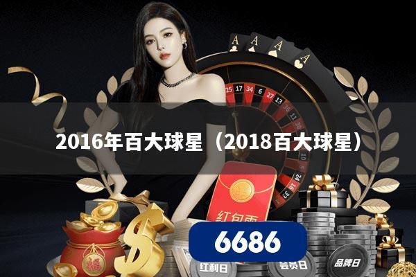 2016年百大球星（2018百大球星）