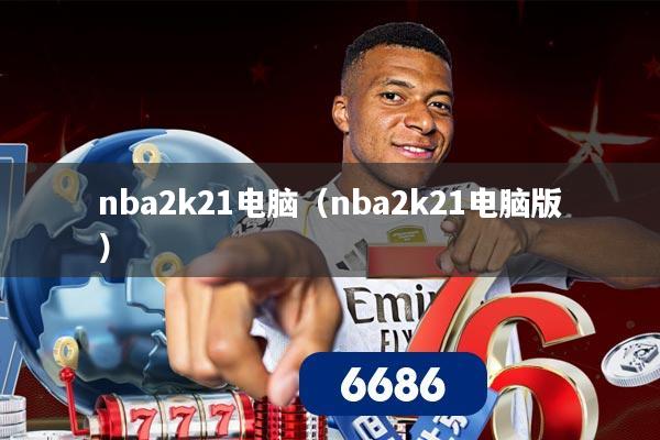 nba2k21电脑（nba2k21电脑版）