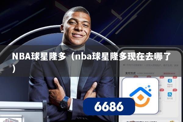 NBA球星隆多（nba球星隆多现在去哪了）