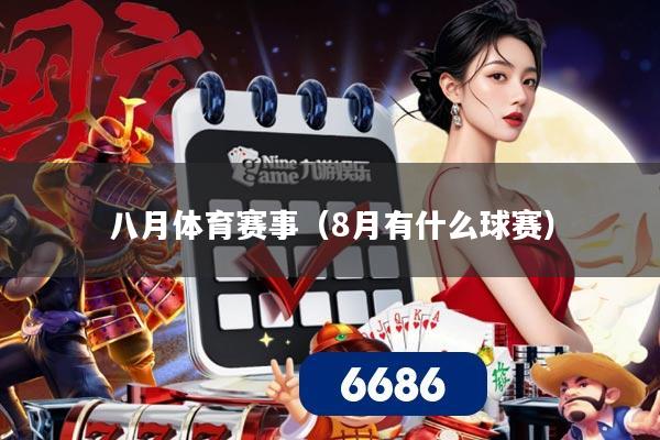 八月体育赛事(8月有什么球赛)